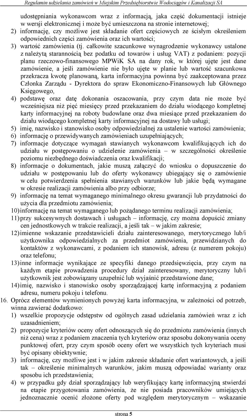 całkowite szacunkowe wynagrodzenie wykonawcy ustalone z należytą starannością bez podatku od towarów i usług VAT) z podaniem: pozycji planu rzeczowo-finansowego MPWiK SA na dany rok, w której ujęte