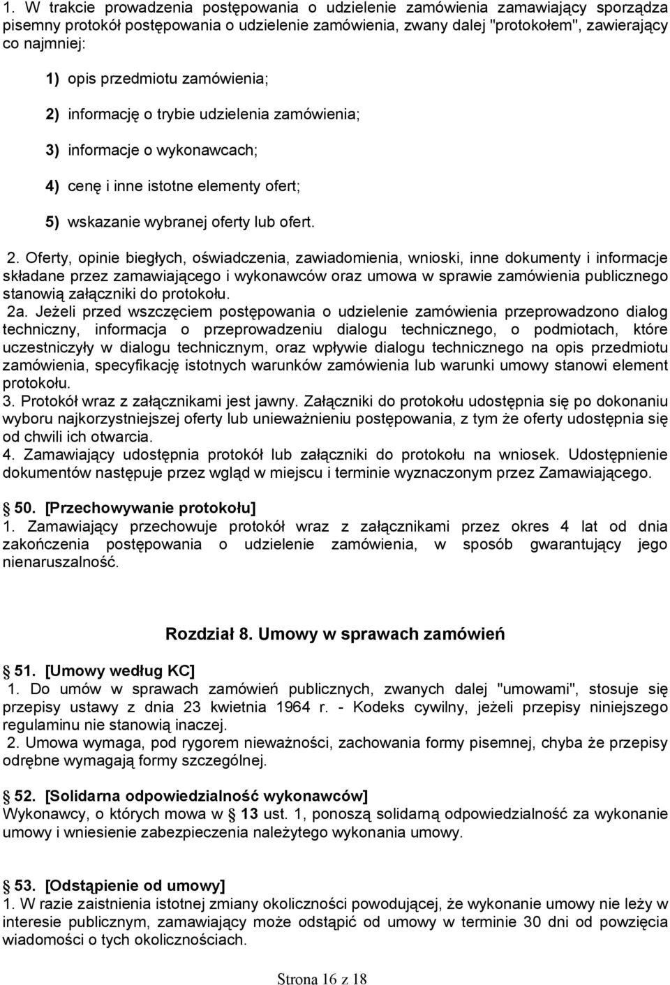 informację o trybie udzielenia zamówienia; 3) informacje o wykonawcach; 4) cenę i inne istotne elementy ofert; 5) wskazanie wybranej oferty lub ofert. 2.