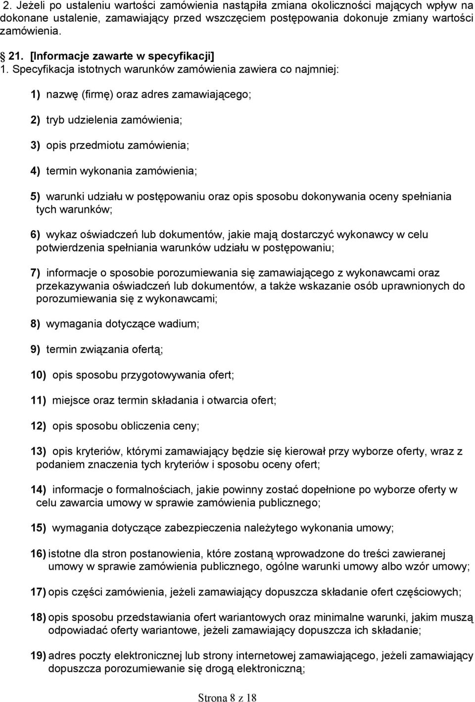 Specyfikacja istotnych warunków zamówienia zawiera co najmniej: 1) nazwę (firmę) oraz adres zamawiającego; 2) tryb udzielenia zamówienia; 3) opis przedmiotu zamówienia; 4) termin wykonania