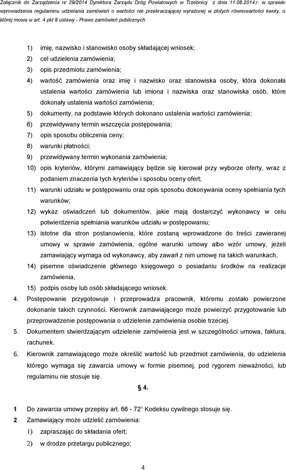 przewidywany termin wszczęcia postępowania; 7) opis sposobu obliczenia ceny; 8) warunki płatności; 9) przewidywany termin wykonania zamówienia; 10) opis kryteriów, którymi zamawiający będzie się