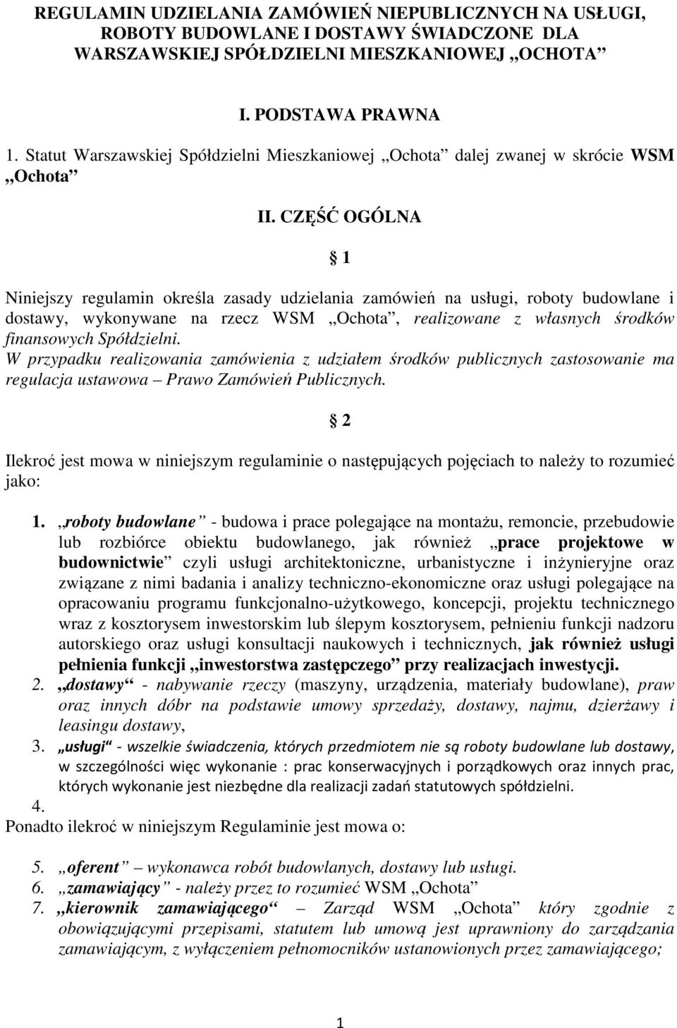 CZĘŚĆ OGÓLNA 1 Niniejszy regulamin określa zasady udzielania zamówień na usługi, roboty budowlane i dostawy, wykonywane na rzecz WSM Ochota, realizowane z własnych środków finansowych Spółdzielni.