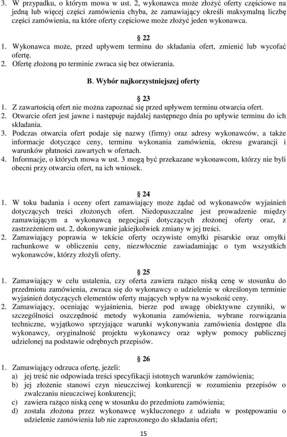 wykonawca. 22 1. Wykonawca może, przed upływem terminu do składania ofert, zmienić lub wycofać ofertę. 2. Ofertę złożoną po terminie zwraca się bez otwierania. B. Wybór najkorzystniejszej oferty 23 1.