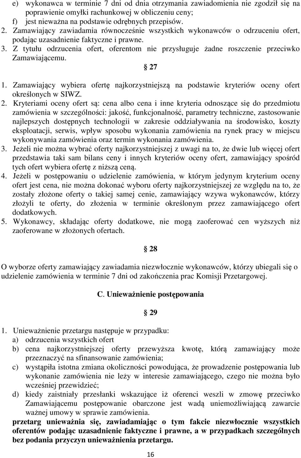 Z tytułu odrzucenia ofert, oferentom nie przysługuje żadne roszczenie przeciwko Zamawiającemu. 27 1. Zamawiający wybiera ofertę najkorzystniejszą na podstawie kryteriów oceny ofert określonych w SIWZ.