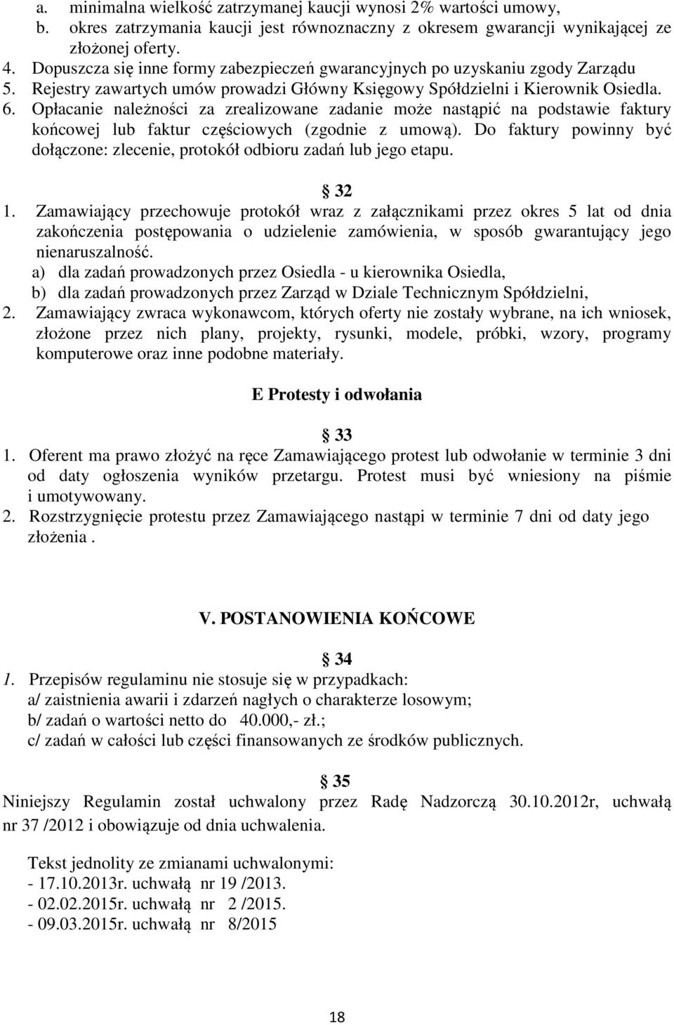 Opłacanie należności za zrealizowane zadanie może nastąpić na podstawie faktury końcowej lub faktur częściowych (zgodnie z umową).