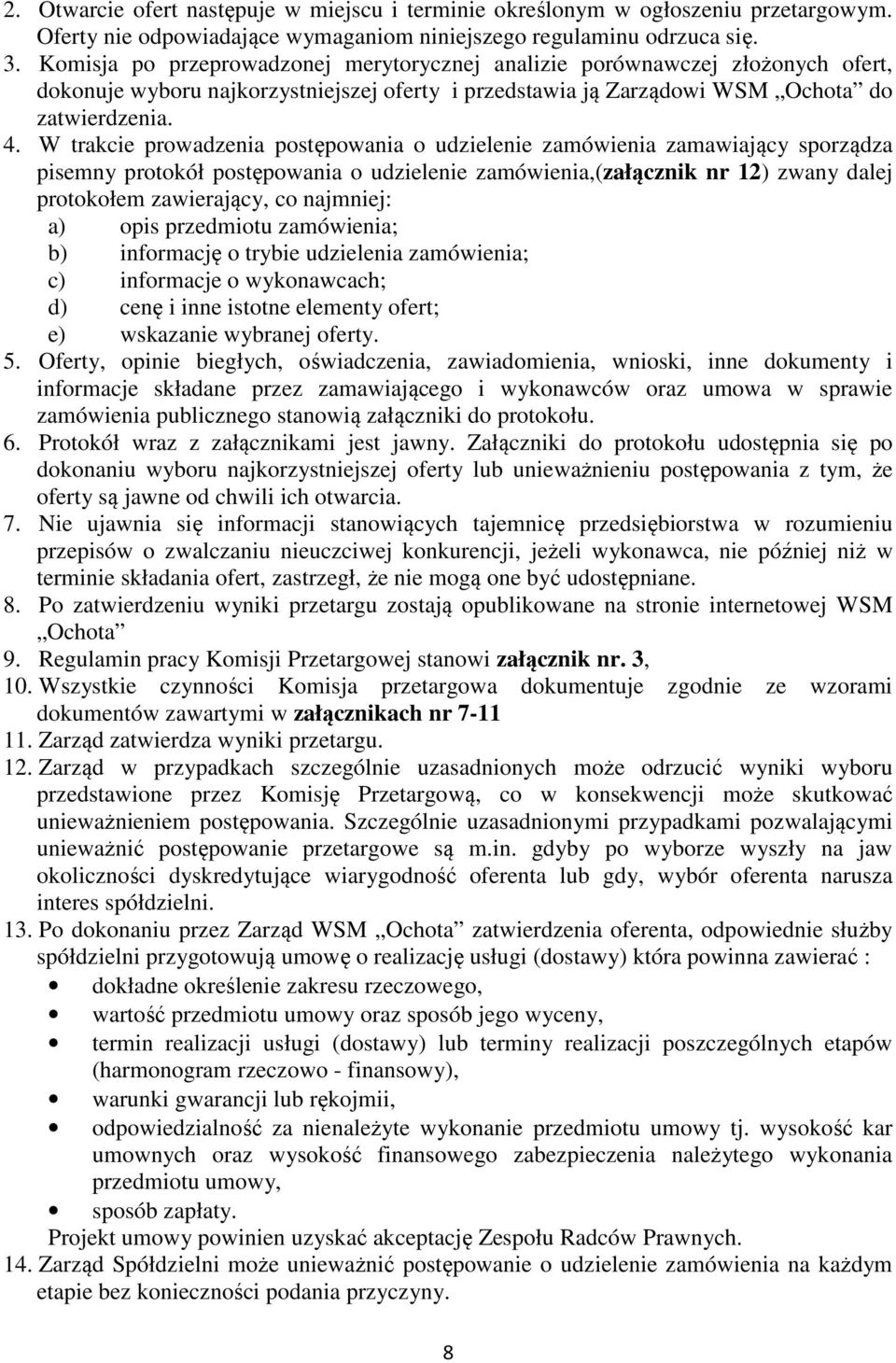 W trakcie prowadzenia postępowania o udzielenie zamówienia zamawiający sporządza pisemny protokół postępowania o udzielenie zamówienia,(załącznik nr 12) zwany dalej protokołem zawierający, co