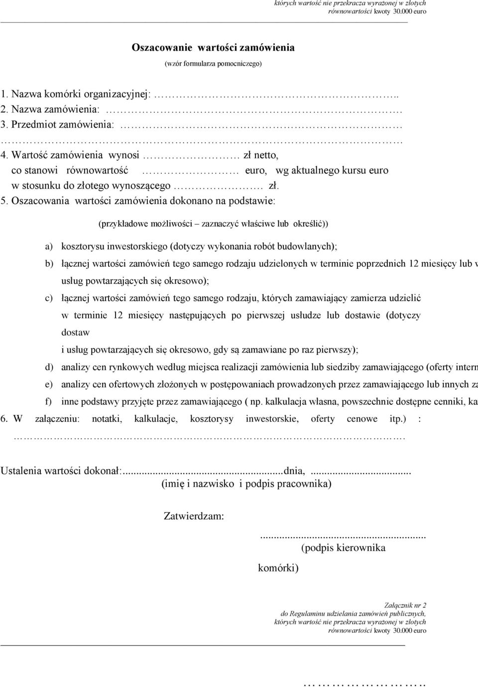 Oszacowania wartości zamówienia dokonano na podstawie: (przykładowe możliwości zaznaczyć właściwe lub określić)) a) kosztorysu inwestorskiego (dotyczy wykonania robót budowlanych); b) łącznej