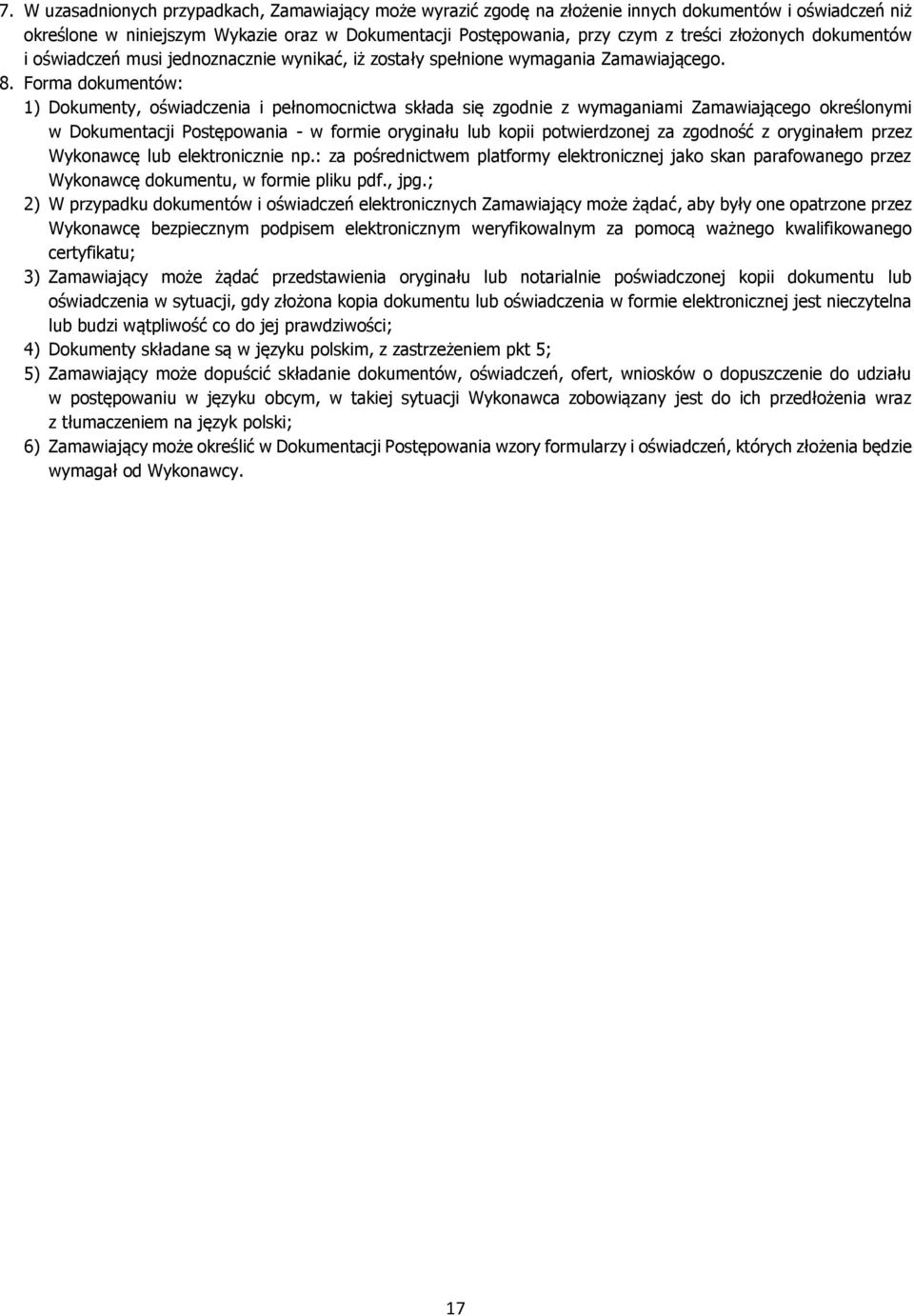 Forma dokumentów: 1) Dokumenty, oświadczenia i pełnomocnictwa składa się zgodnie z wymaganiami Zamawiającego określonymi w Dokumentacji Postępowania - w formie oryginału lub kopii potwierdzonej za