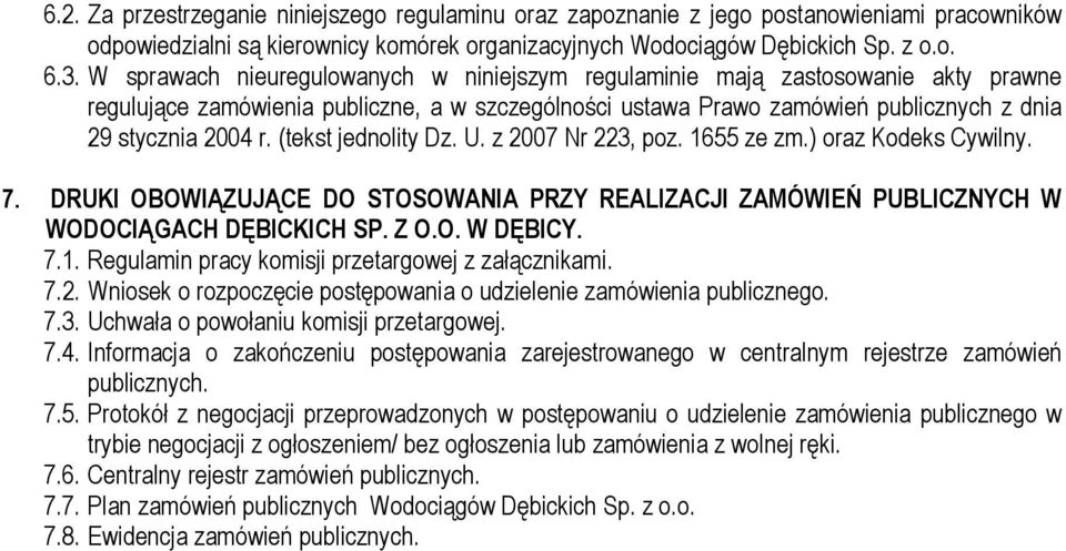 (tekst jednolity Dz. U. z 2007 Nr 223, poz. 1655 ze zm.) oraz Kodeks Cywilny. 7. DRUKI OBOWIĄZUJĄCE DO STOSOWANIA PRZY REALIZACJI ZAMÓWIEŃ PUBLICZNYCH W WODOCIĄGACH DĘBICKICH SP. Z O.O. W DĘBICY. 7.1. Regulamin pracy komisji przetargowej z załącznikami.