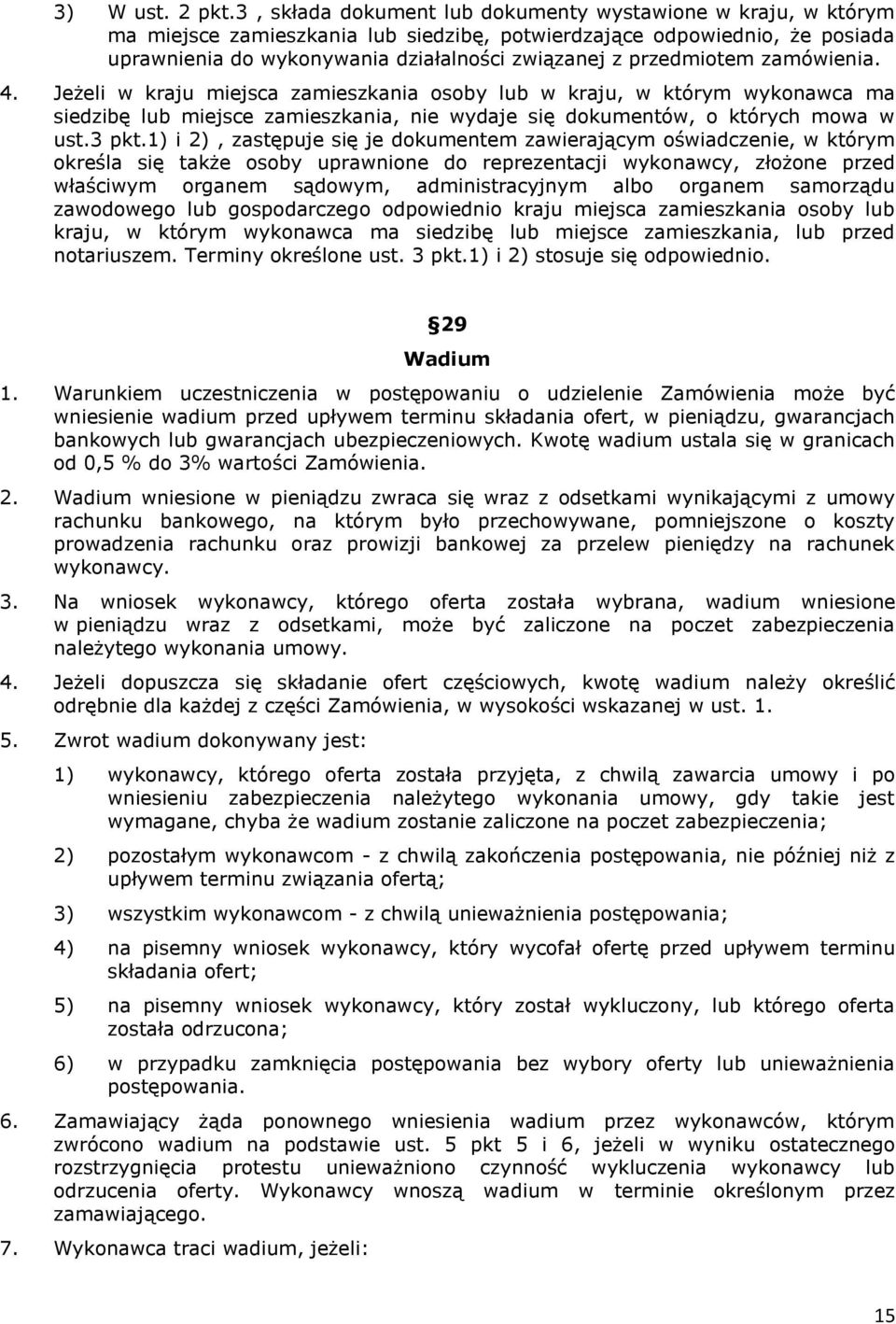 przedmiotem zamówienia. 4. Jeżeli w kraju miejsca zamieszkania osoby lub w kraju, w którym wykonawca ma siedzibę lub miejsce zamieszkania, nie wydaje się dokumentów, o których mowa w ust.3 pkt.