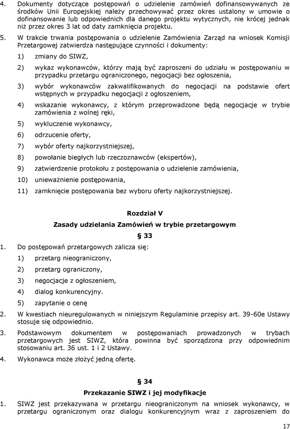 W trakcie trwania postępowania o udzielenie Zamówienia Zarząd na wniosek Komisji Przetargowej zatwierdza następujące czynności i dokumenty: 1) zmiany do SIWZ, 2) wykaz wykonawców, którzy mają być