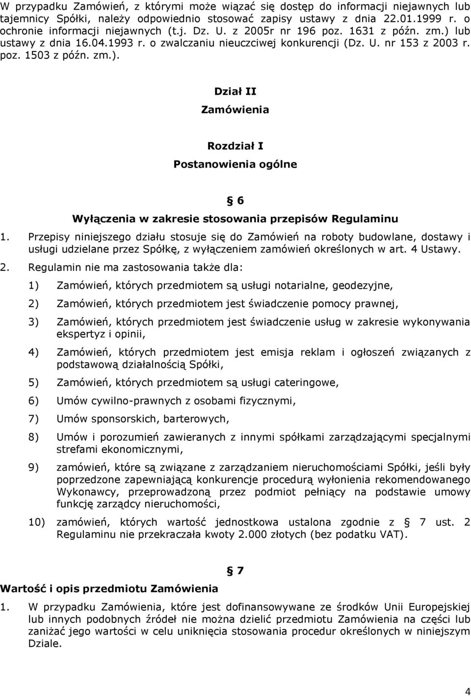 Przepisy niniejszego działu stosuje się do Zamówień na roboty budowlane, dostawy i usługi udzielane przez Spółkę, z wyłączeniem zamówień określonych w art. 4 Ustawy. 2.