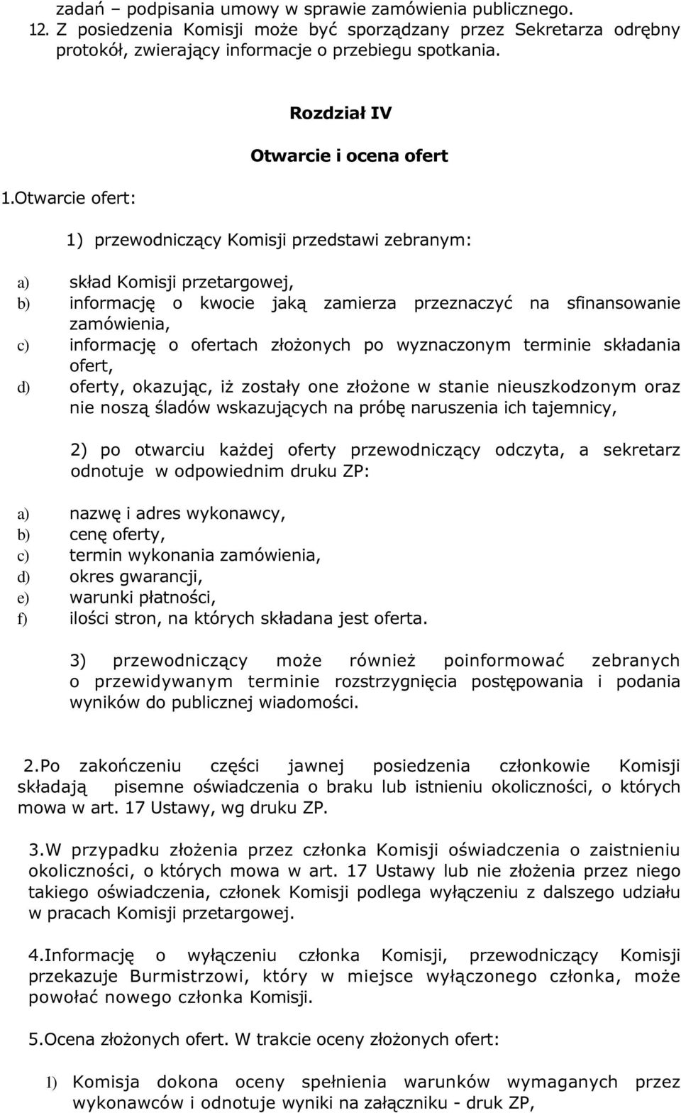 Otwarcie ofert: Rozdział IV Otwarcie i ocena ofert 1) przewodniczący Komisji przedstawi zebranym: a) skład Komisji przetargowej, b) informację o kwocie jaką zamierza przeznaczyć na sfinansowanie