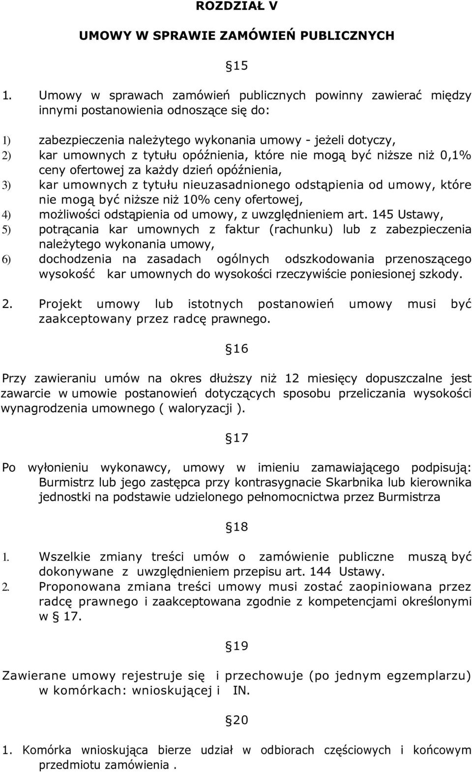 opóźnienia, które nie mogą być niższe niż 0,1% ceny ofertowej za każdy dzień opóźnienia, 3) kar umownych z tytułu nieuzasadnionego odstąpienia od umowy, które nie mogą być niższe niż 10% ceny