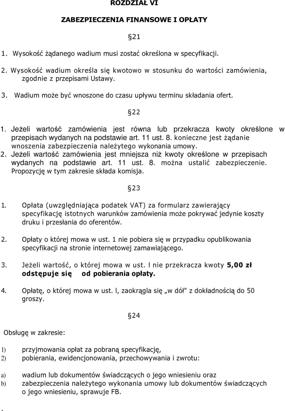 konieczne jest żądanie wnoszenia zabezpieczenia należytego wykonania umowy. 2. Jeżeli wartość zamówienia jest mniejsza niż kwoty określone w przepisach wydanych na podstawie art. 11 ust. 8.