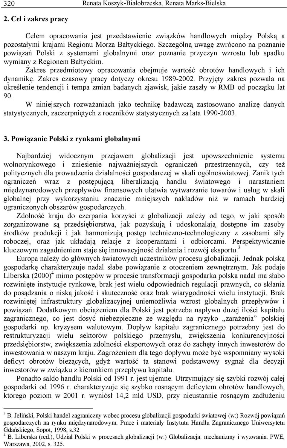 Zakres przedmiotowy opracowania obejmuje wartość obrotów handlowych i ich dynamikę. Zakres czasowy pracy dotyczy okresu 1989-2002.