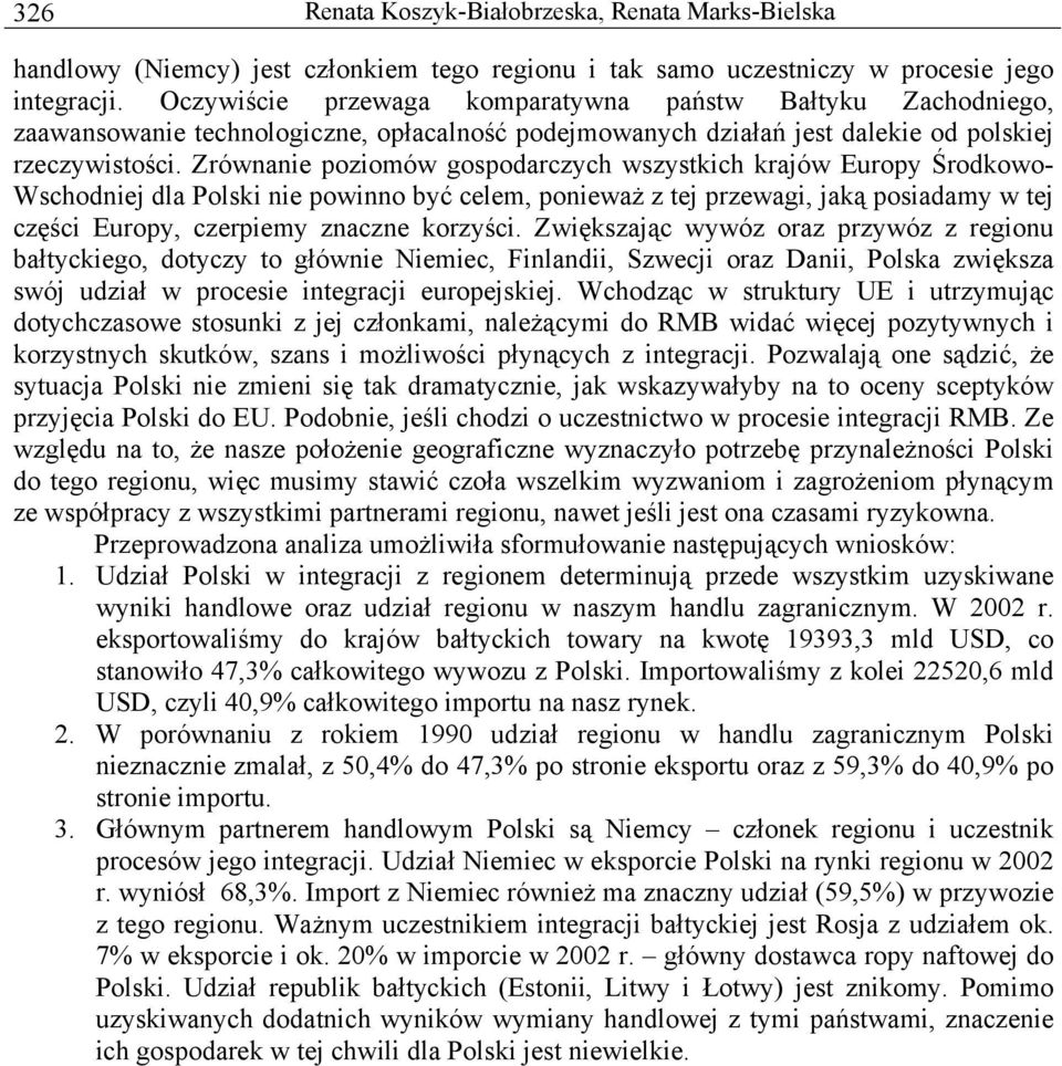 Zrównanie poziomów gospodarczych wszystkich krajów Europy Środkowo- Wschodniej dla Polski nie powinno być celem, ponieważ z tej przewagi, jaką posiadamy w tej części Europy, czerpiemy znaczne