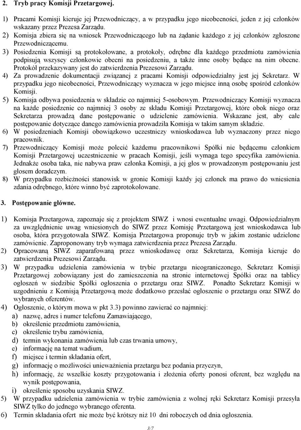 3) Posiedzenia Komisji są protokołowane, a protokoły, odrębne dla każdego przedmiotu zamówienia podpisują wszyscy członkowie obecni na posiedzeniu, a także inne osoby będące na nim obecne.