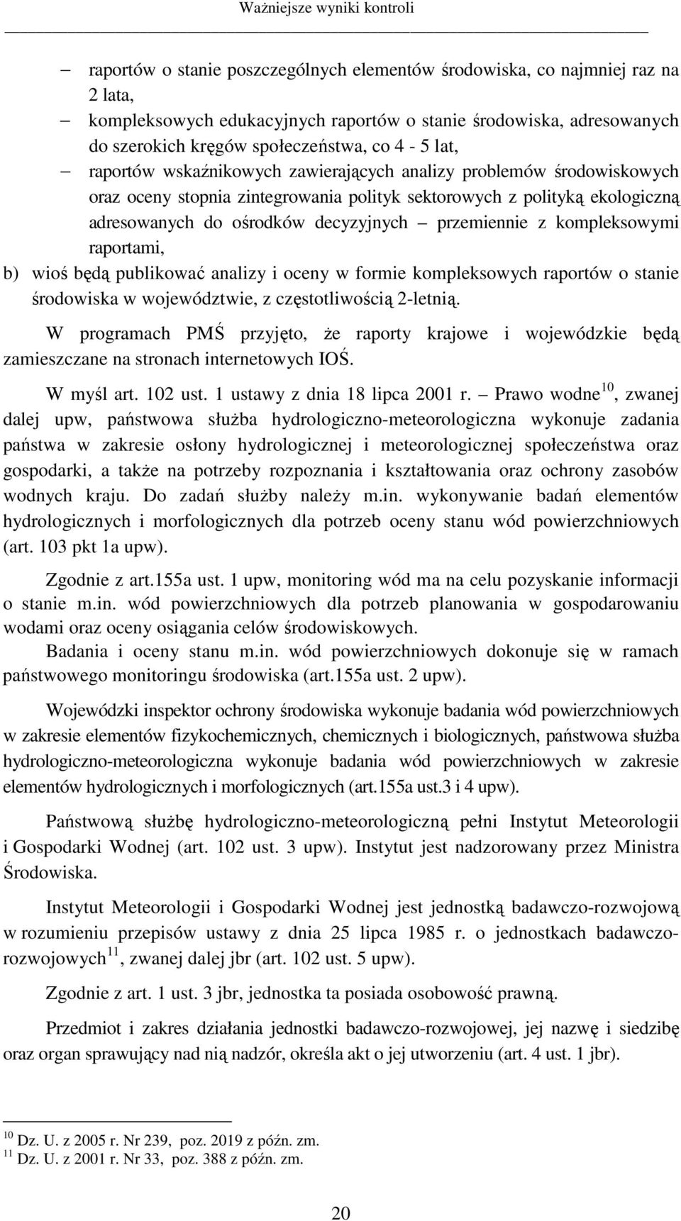 decyzyjnych przemiennie z kompleksowymi raportami, b) wioś będą publikować analizy i oceny w formie kompleksowych raportów o stanie środowiska w województwie, z częstotliwością 2-letnią.