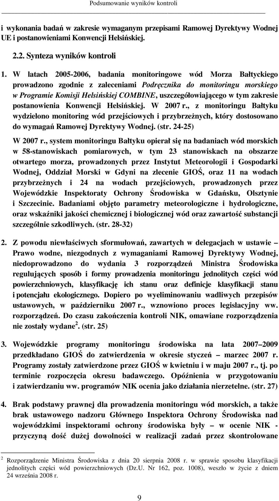 tym zakresie postanowienia Konwencji Helsińskiej. W 2007 r., z monitoringu Bałtyku wydzielono monitoring wód przejściowych i przybrzeŝnych, który dostosowano do wymagań Ramowej Dyrektywy Wodnej. (str.