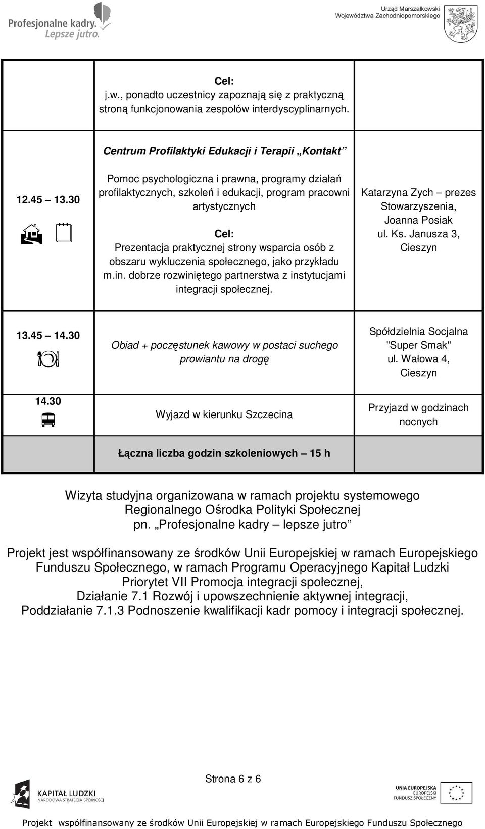 jako przykładu m.in. dobrze rozwiniętego partnerstwa z instytucjami integracji społecznej. Katarzyna Zych prezes Stowarzyszenia, ul. Ks. Janusza 3, 13.45 14.