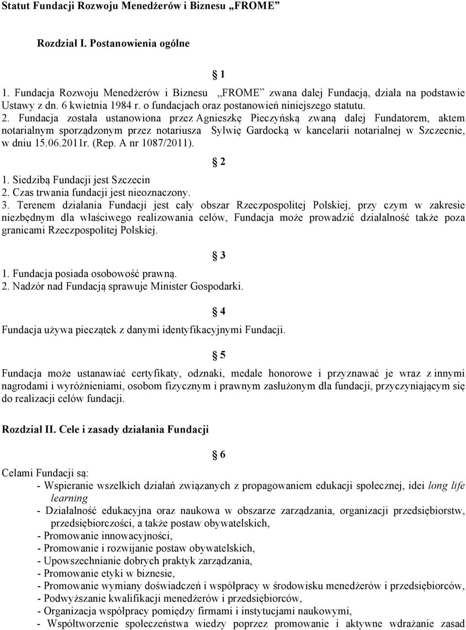 Fundacja została ustanowiona przez Agnieszkę Pieczyńską zwaną dalej Fundatorem, aktem notarialnym sporządzonym przez notariusza Sylwię Gardocką w kancelarii notarialnej w Szczecnie, w dniu 15.06.