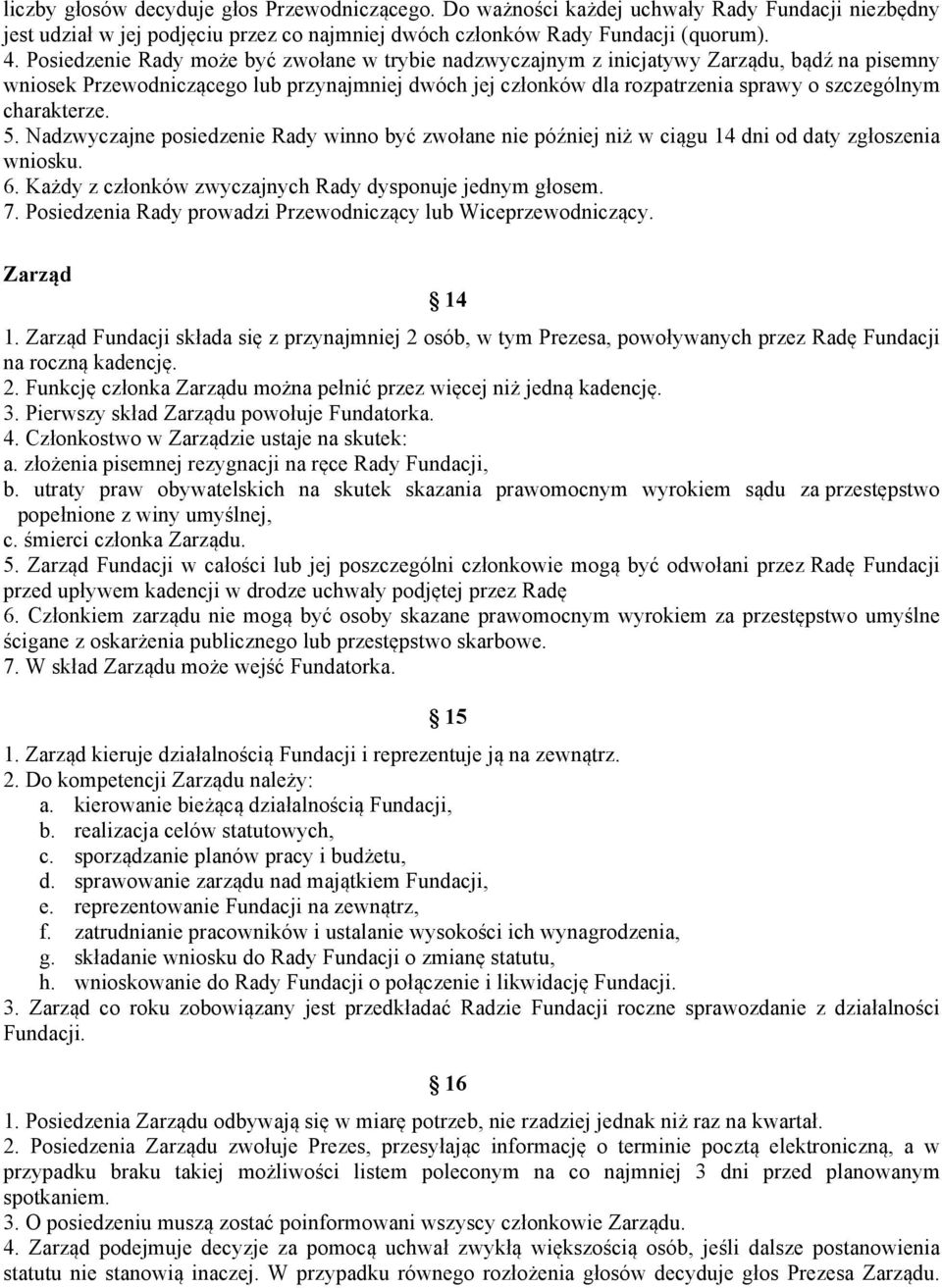 charakterze. 5. Nadzwyczajne posiedzenie Rady winno być zwołane nie później niż w ciągu 14 dni od daty zgłoszenia wniosku. 6. Każdy z członków zwyczajnych Rady dysponuje jednym głosem. 7.