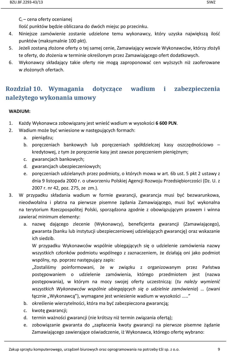 Jeżeli zostaną złożone oferty o tej samej cenie, Zamawiający wezwie Wykonawców, którzy złożyli te oferty, do złożenia w terminie określonym przez Zamawiającego ofert dodatkowych. 6.