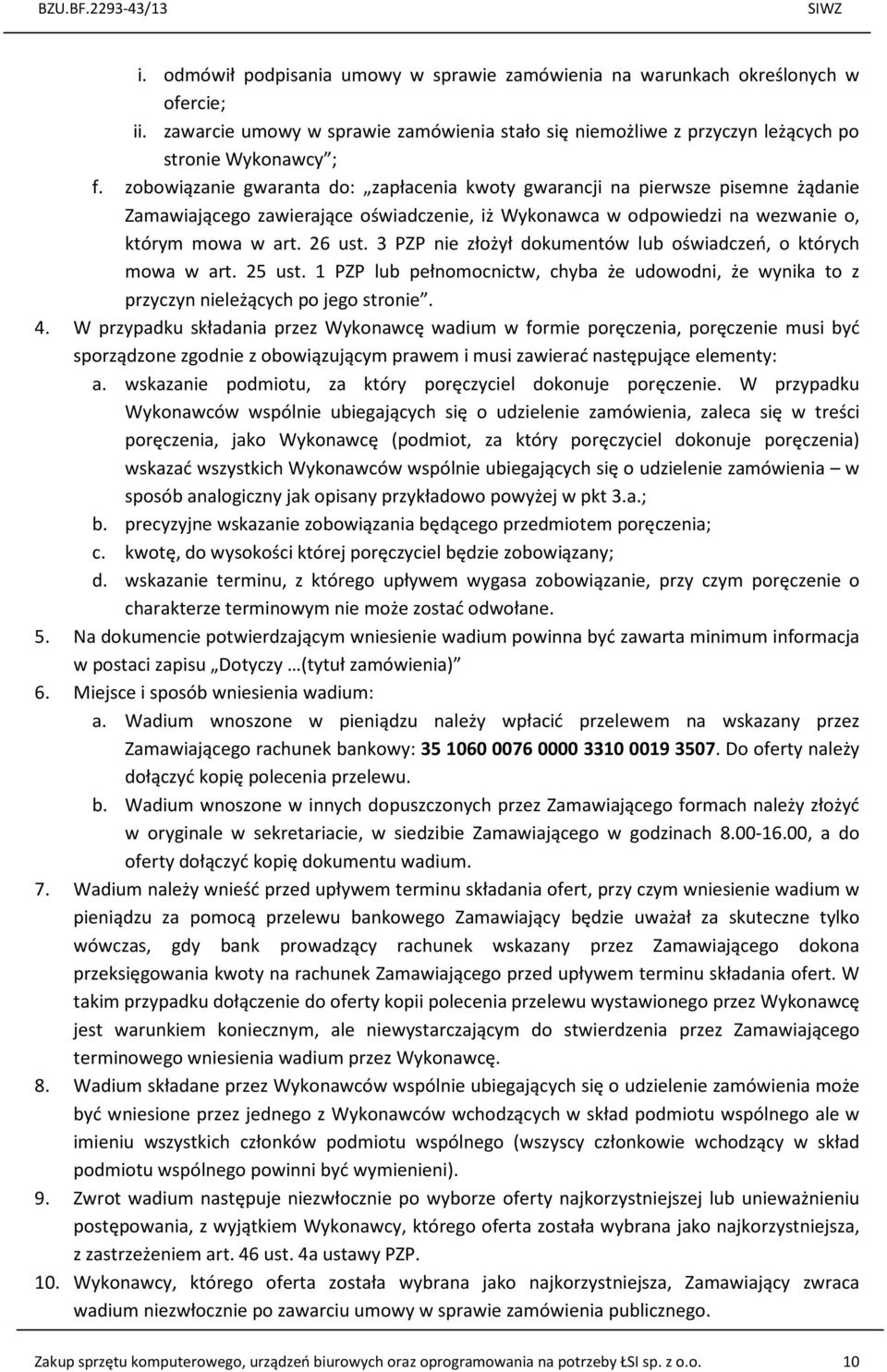 3 PZP nie złożył dokumentów lub oświadczeń, o których mowa w art. 25 ust. 1 PZP lub pełnomocnictw, chyba że udowodni, że wynika to z przyczyn nieleżących po jego stronie. 4.