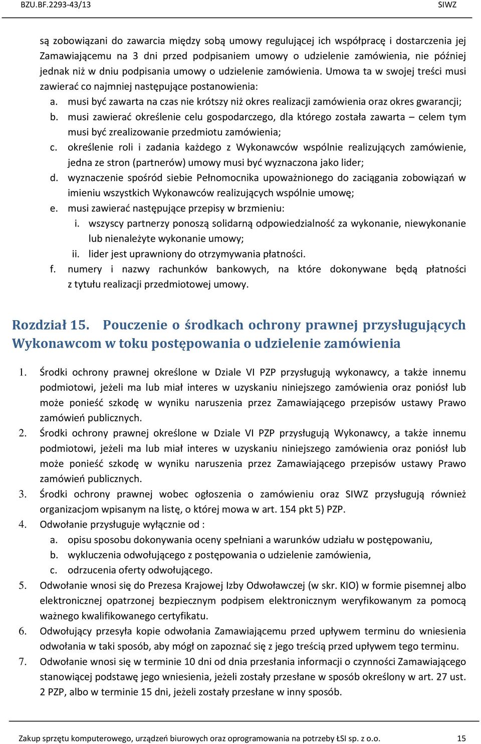 musi być zawarta na czas nie krótszy niż okres realizacji zamówienia oraz okres gwarancji; b.