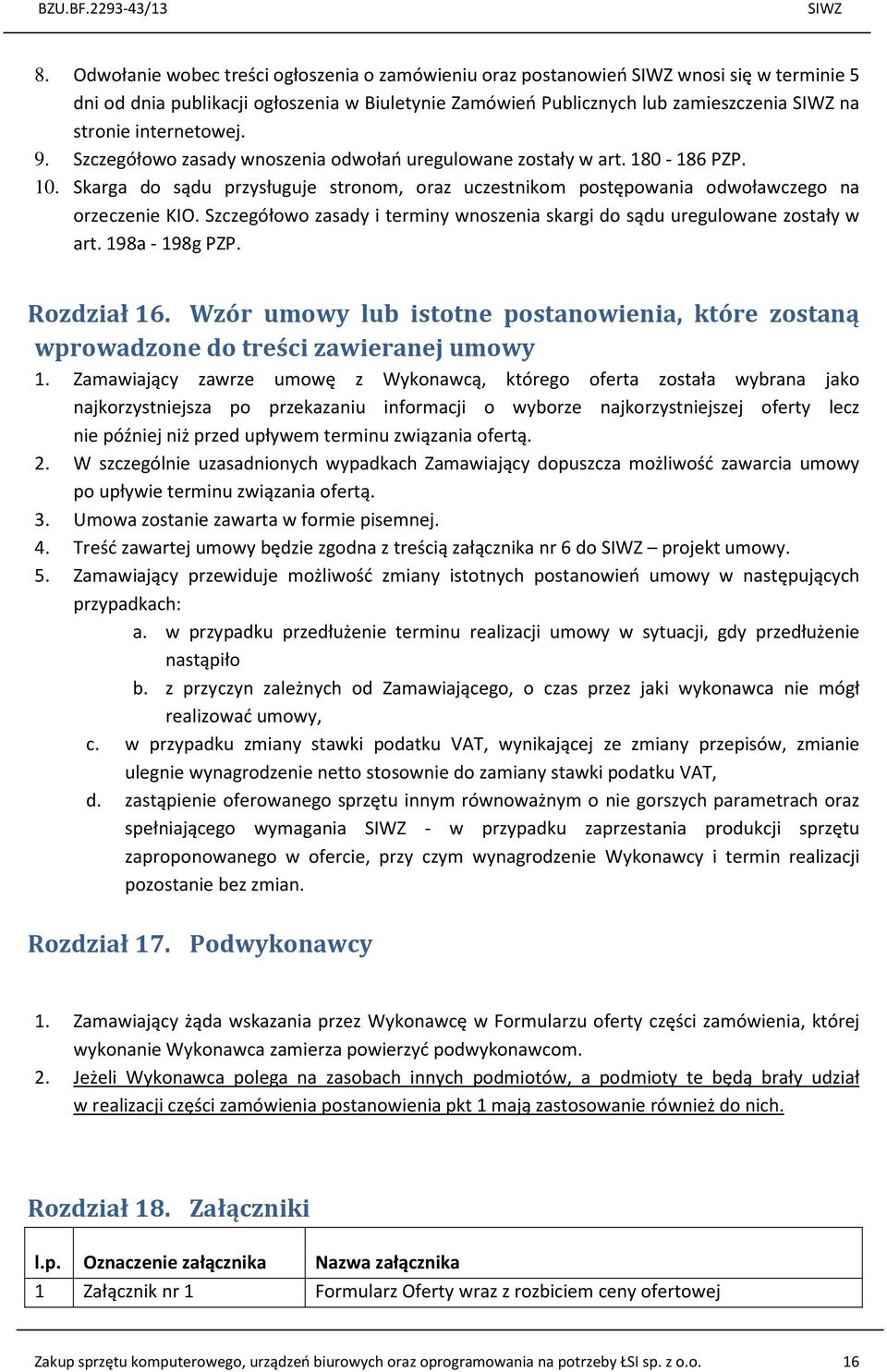 internetowej. 9. Szczegółowo zasady wnoszenia odwołań uregulowane zostały w art. 180-186 PZP. 10. Skarga do sądu przysługuje stronom, oraz uczestnikom postępowania odwoławczego na orzeczenie KIO.