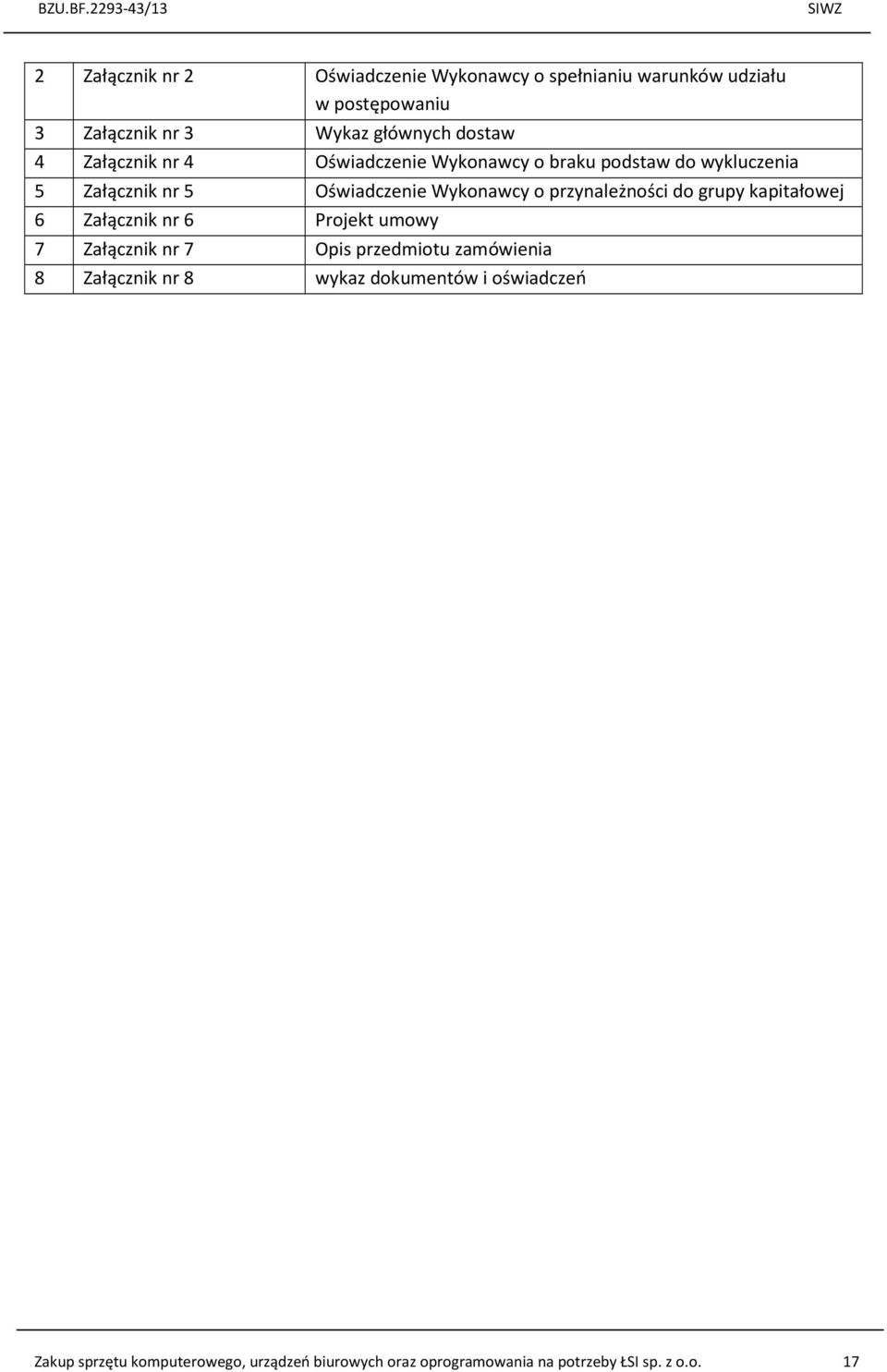 przynależności do grupy kapitałowej 6 Załącznik nr 6 Projekt umowy 7 Załącznik nr 7 Opis przedmiotu zamówienia 8 Załącznik