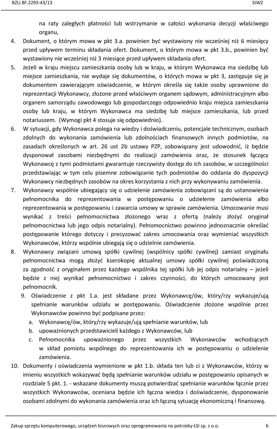 Jeżeli w kraju miejscu zamieszkania osoby lub w kraju, w którym Wykonawca ma siedzibę lub miejsce zamieszkania, nie wydaje się dokumentów, o których mowa w pkt 3, zastępuje się je dokumentem