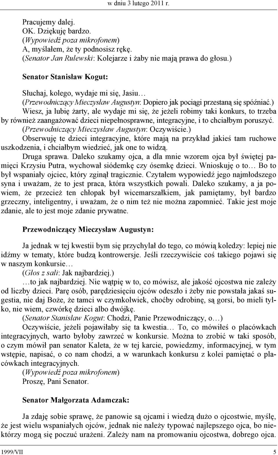 ) Wiesz, ja lubię żarty, ale wydaje mi się, że jeżeli robimy taki konkurs, to trzeba by również zaangażować dzieci niepełnosprawne, integracyjne, i to chciałbym poruszyć. ( Oczywiście.