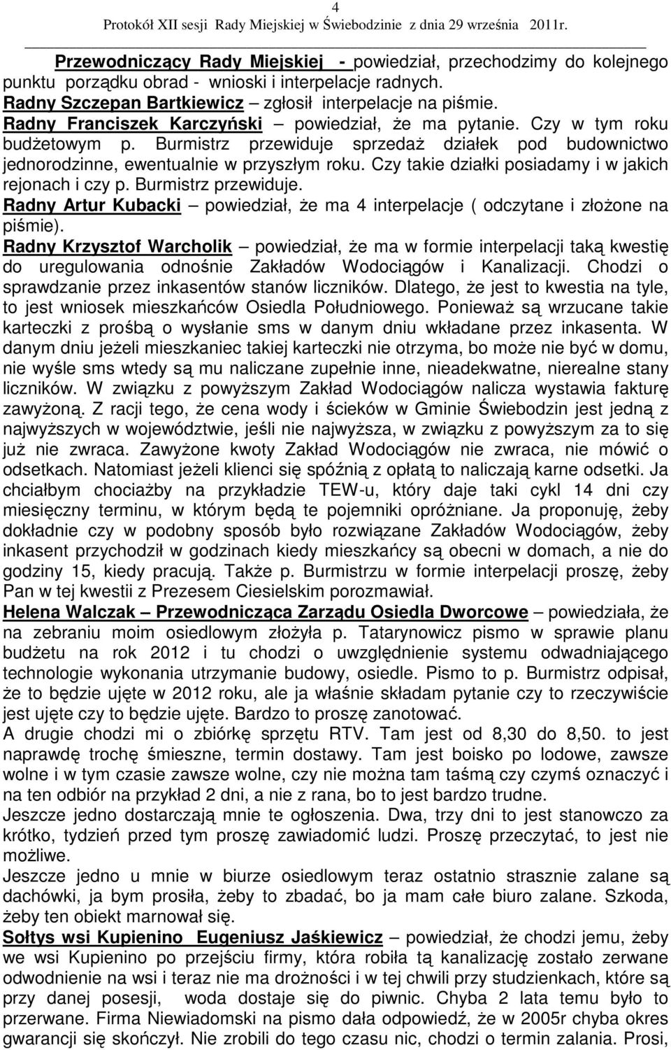 Czy takie działki posiadamy i w jakich rejonach i czy p. Burmistrz przewiduje. Radny Artur Kubacki powiedział, Ŝe ma 4 interpelacje ( odczytane i złoŝone na piśmie).