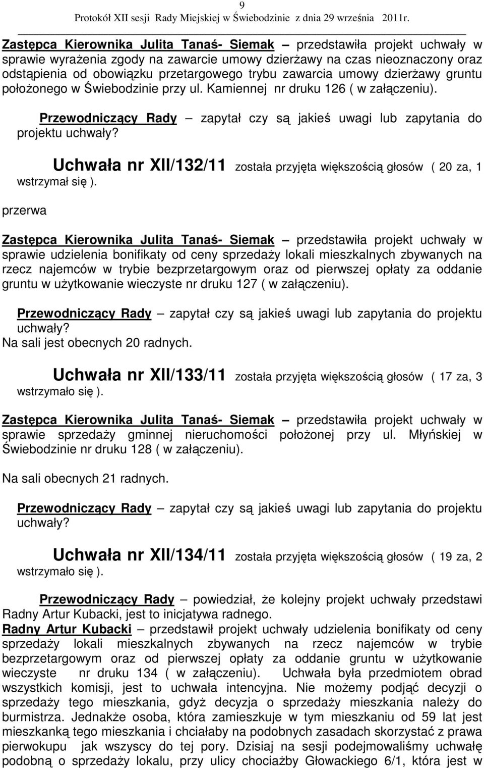 Uchwała nr XII/132/11 została przyjęta większością głosów ( 20 za, 1 wstrzymał się ).