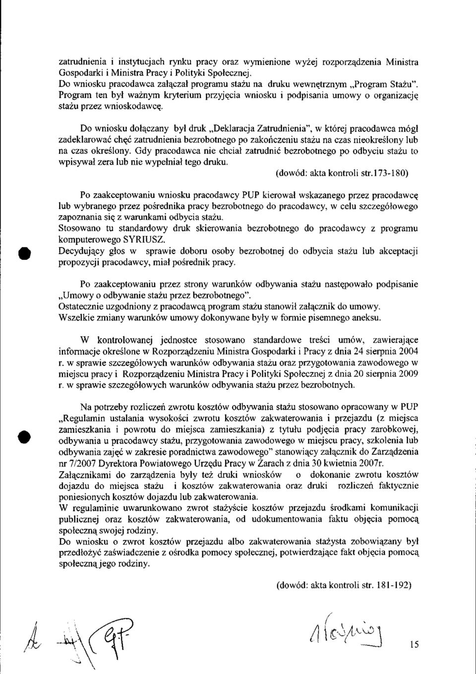 Do wniosku dołączany był druk Deklaracja Zatrudnienia", w której pracodawca mógł zadeklarować chęć zatrudnienia bezrobotnego po zakończeniu stażu na czas nieokreślony lub na czas określony.