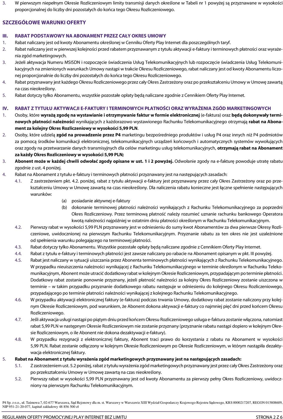 Rabat naliczany jest od kwoty Abonamentu określonej w Cenniku Oferty Play Internet dla poszczególnych taryf. 2.