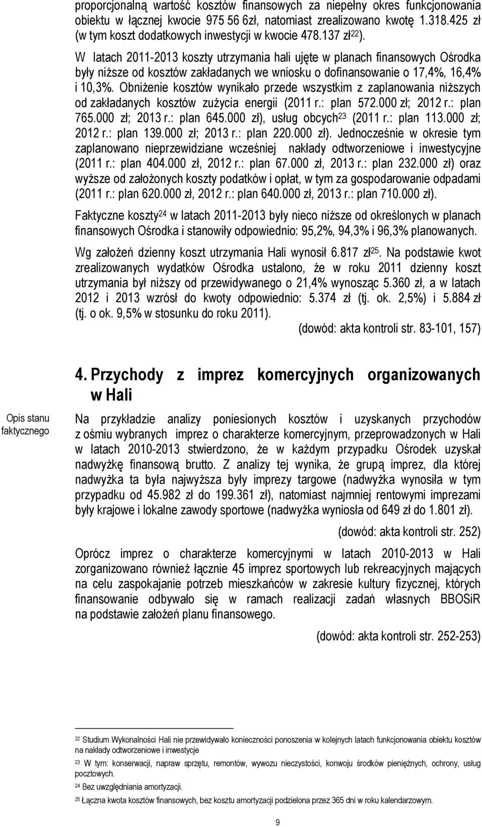 W latach 2011-2013 koszty utrzymania hali ujęte w planach finansowych Ośrodka były niższe od kosztów zakładanych we wniosku o dofinansowanie o 17,4%, 16,4% i 10,3%.