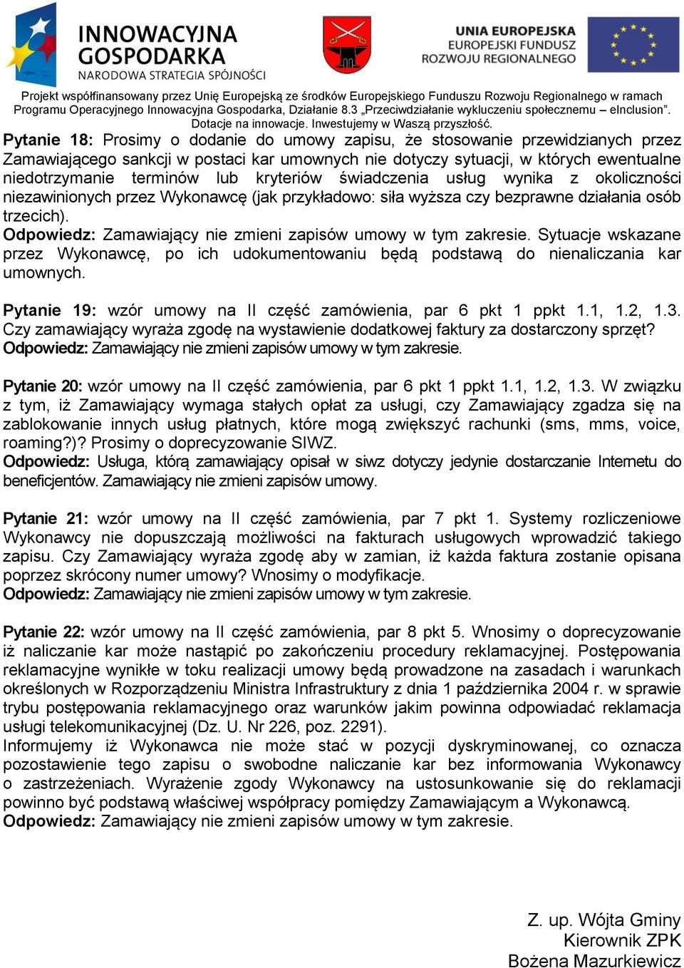 Sytuacje wskazane przez Wykonawcę, po ich udokumentowaniu będą podstawą do nienaliczania kar umownych. Pytanie 19: wzór umowy na II część zamówienia, par 6 pkt 1 ppkt 1.1, 1.2, 1.3.