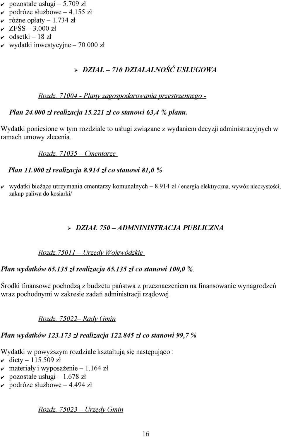 Wydatki poniesione w tym rozdziale to usługi związane z wydaniem decyzji administracyjnych w ramach umowy zlecenia. Rozdz. 71035 Cmentarze Plan 11.000 zł realizacja 8.