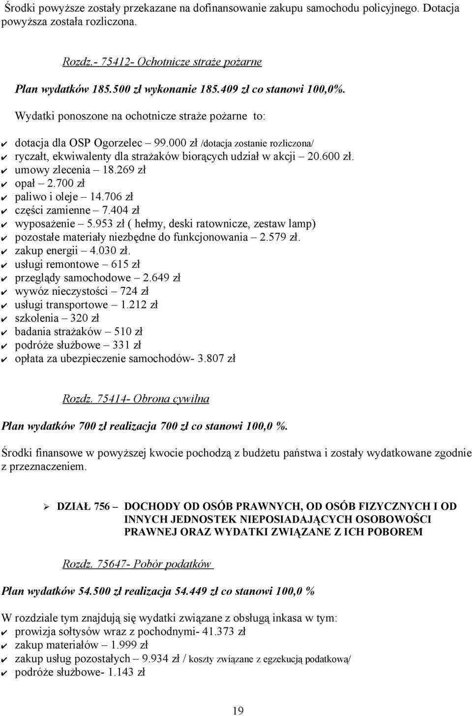 000 zł /dotacja zostanie rozliczona/ ryczałt, ekwiwalenty dla strażaków biorących udział w akcji 20.600 zł. umowy zlecenia 18.269 zł opał 2.700 zł paliwo i oleje 14.706 zł części zamienne 7.
