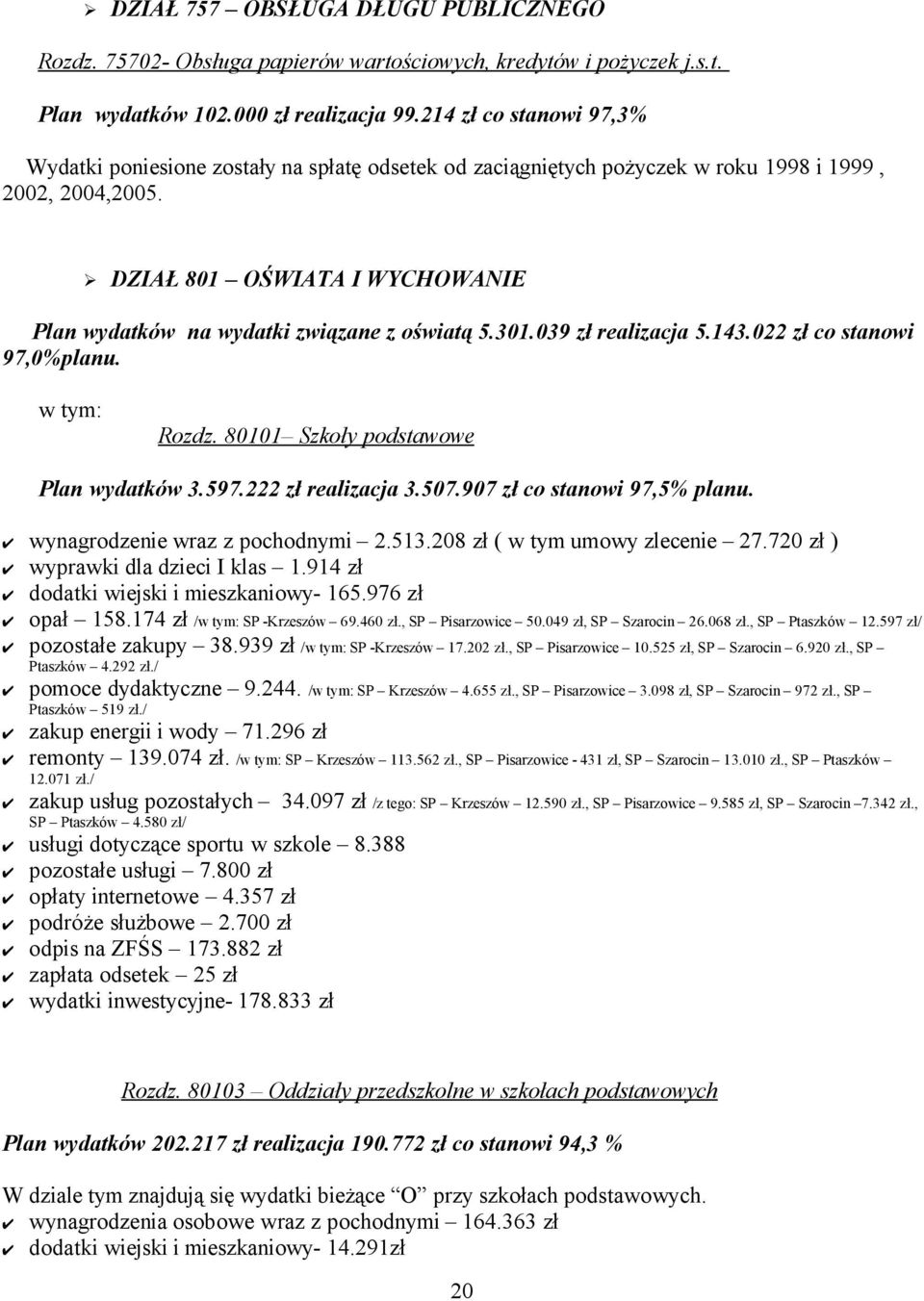 DZIAŁ 801 OŚWIATA I WYCHOWANIE Plan wydatków na wydatki związane z oświatą 5.301.039 zł realizacja 5.143.022 zł co stanowi 97,0%planu. w tym: Rozdz. 80101 Szkoły podstawowe Plan wydatków 3.597.