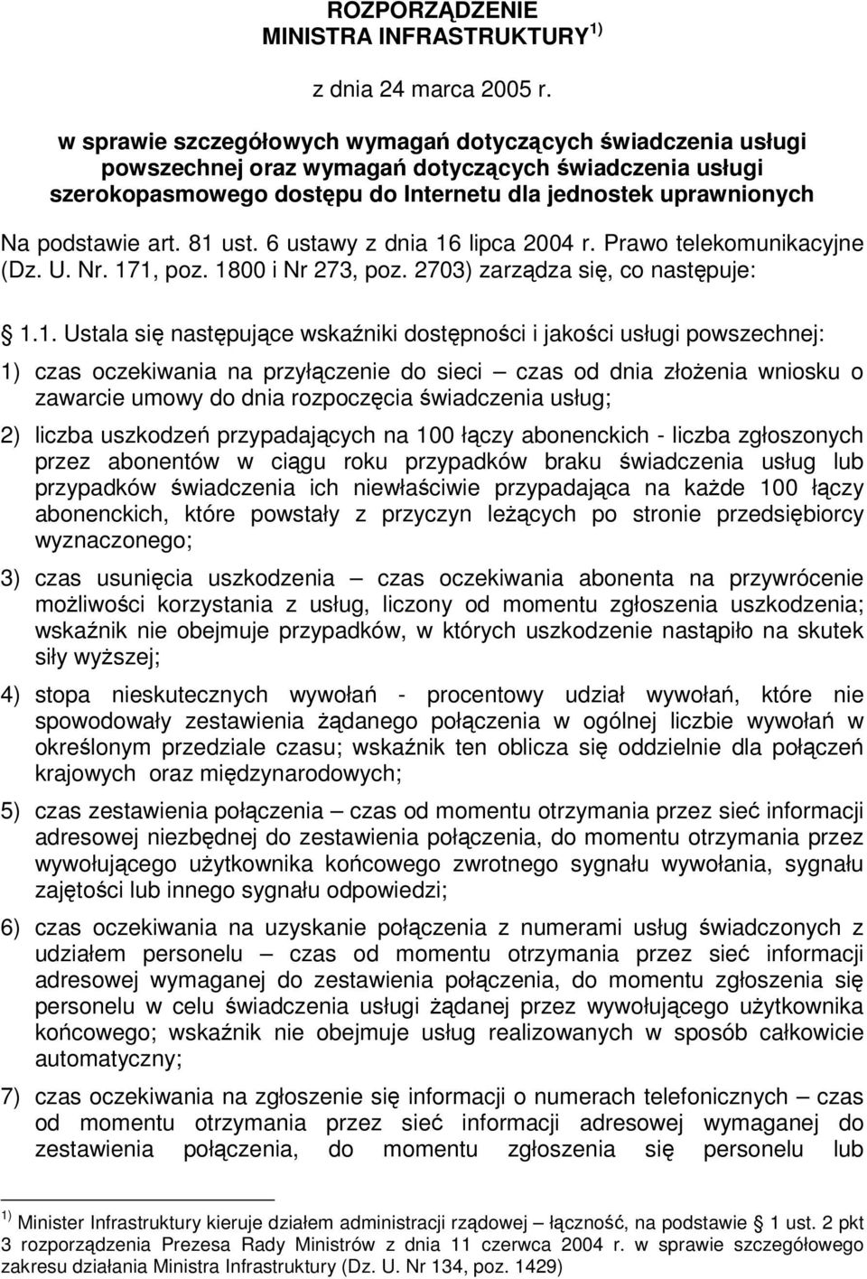 81 ust. 6 ustawy z dnia 16 lipca 2004 r. Prawo telekomunikacyjne (Dz. U. Nr. 171, poz. 1800 i Nr 273, poz. 2703) zarzdza si, co nastpuje: 1.1. Ustala si nastpujce wskaniki dostpnoci i jakoci usługi