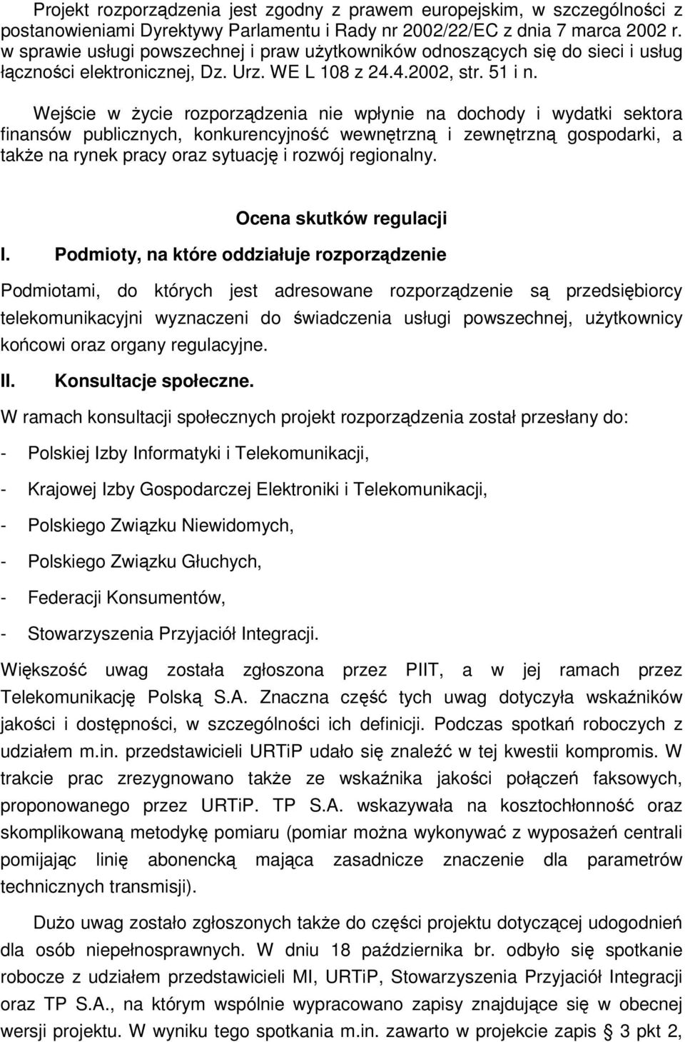 Wejcie w ycie rozporzdzenia nie wpłynie na dochody i wydatki sektora finansów publicznych, konkurencyjno wewntrzn i zewntrzn gospodarki, a take na rynek pracy oraz sytuacj i rozwój regionalny.