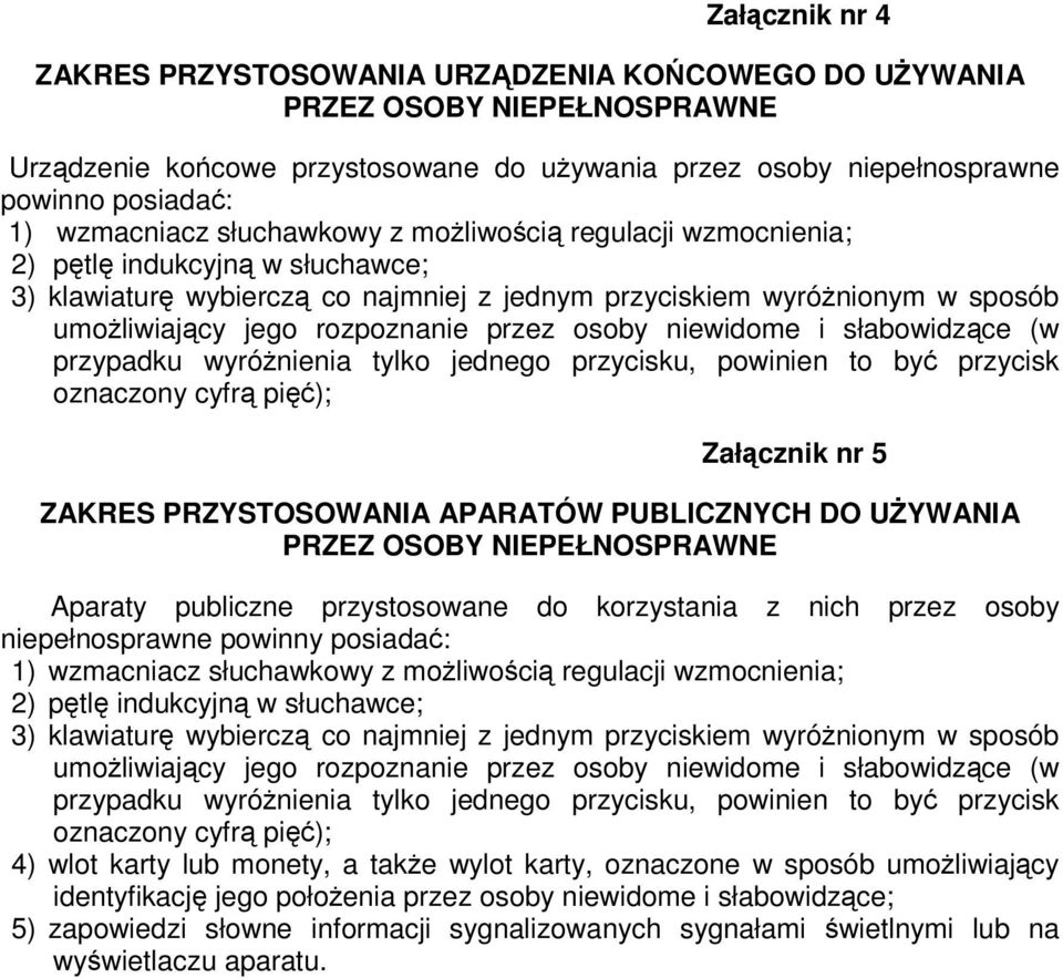 niewidome i słabowidzce (w przypadku wyrónienia tylko jednego przycisku, powinien to by przycisk oznaczony cyfr pi); Załcznik nr 5 ZAKRES PRZYSTOSOWANIA APARATÓW PUBLICZNYCH DO U YWANIA PRZEZ OSOBY