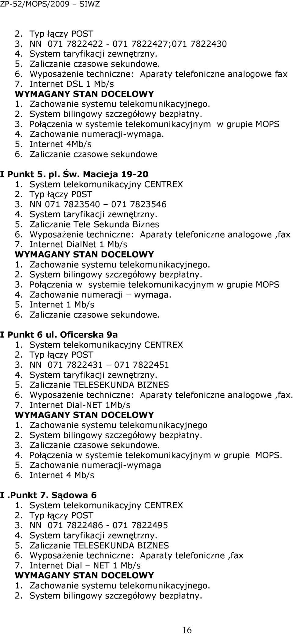 Macieja 19-20 1. System telekomunikacyjny CENTREX 2. Typ łączy P0ST 3. NN 071 7823540 071 7823546 5. Zaliczanie Tele Sekunda Biznes 6. WyposaŜenie techniczne: Aparaty telefoniczne analogowe,fax 7.