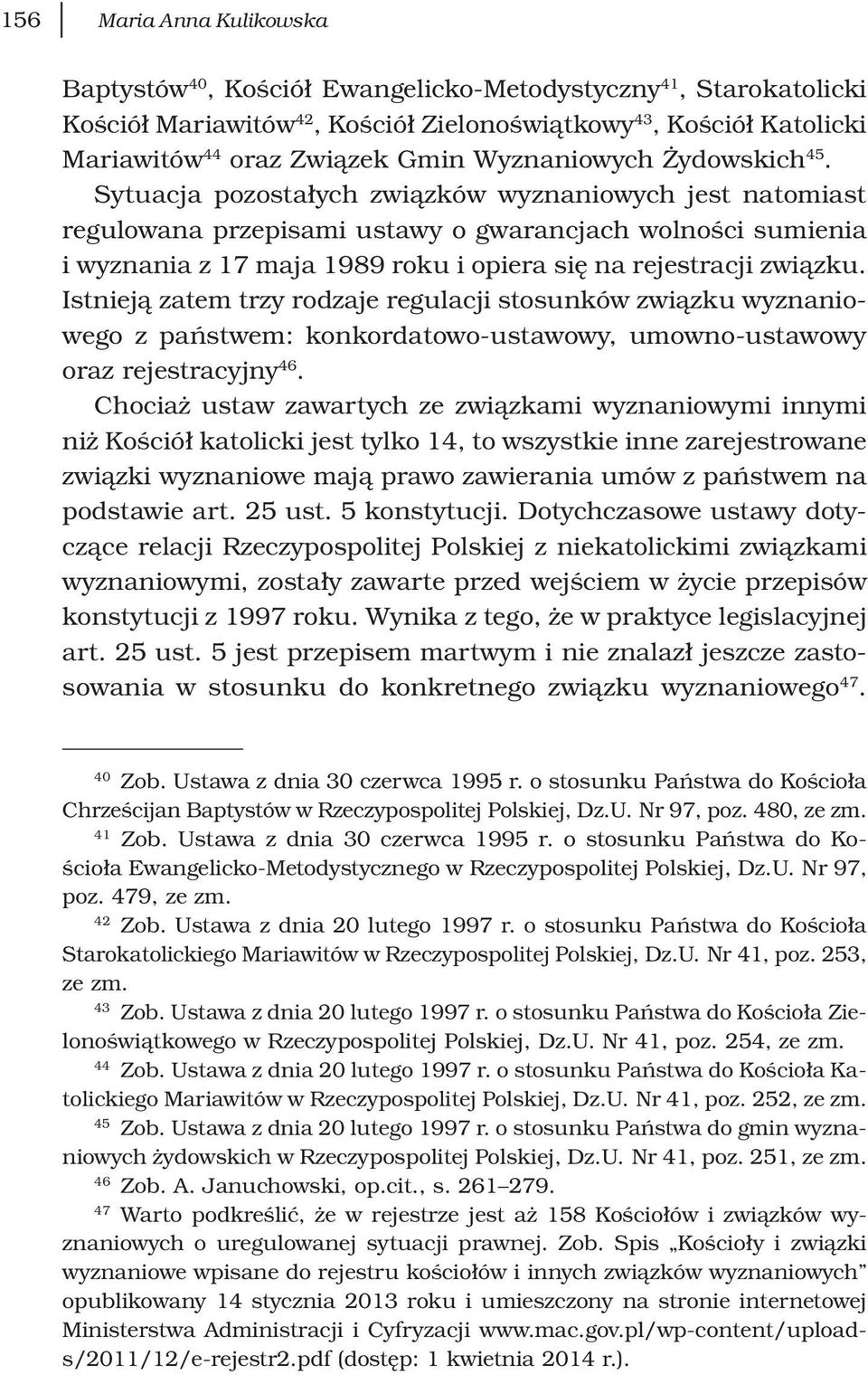 Sytuacja pozostałych związków wyznaniowych jest natomiast regulowana przepisami ustawy o gwarancjach wolności sumienia i wyznania z 17 maja 1989 roku i opiera się na rejestracji związku.