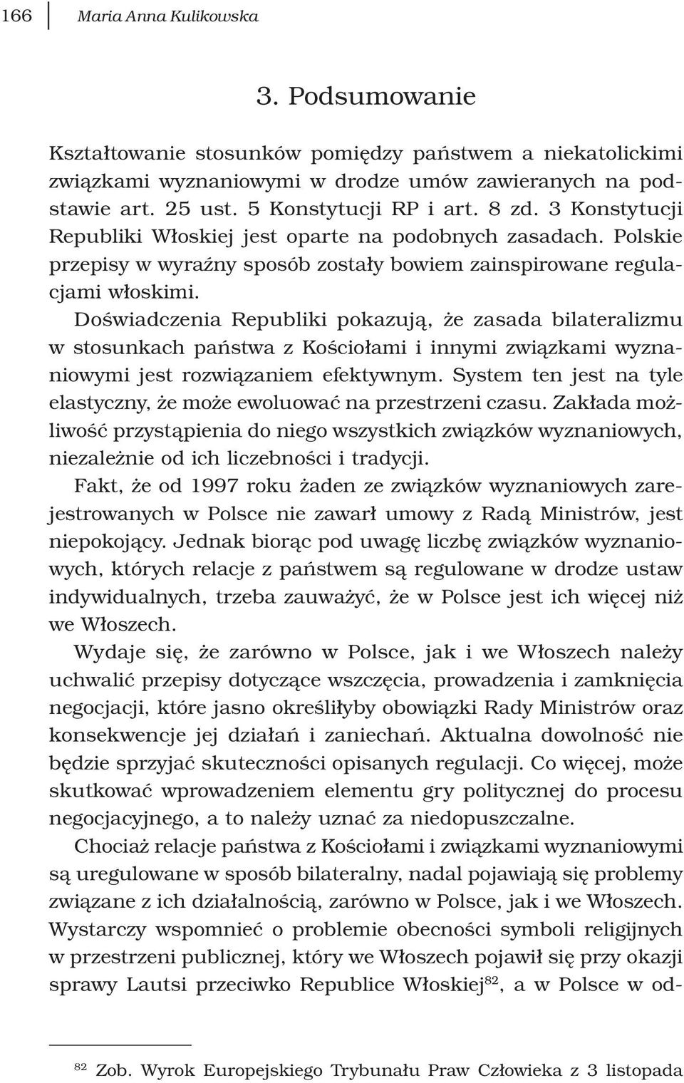 Doświadczenia Republiki pokazują, że zasada bilateralizmu w stosunkach państwa z Kościołami i innymi związkami wyznaniowymi jest rozwiązaniem efektywnym.