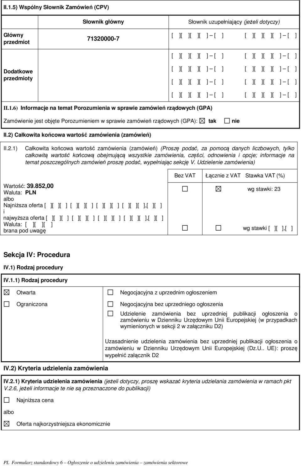 6) Informacje na temat Porozumienia w sprawie zamówień rządowych (GPA) Zamówienie jest objęte Porozumieniem w sprawie zamówień rządowych (GPA): tak nie II.