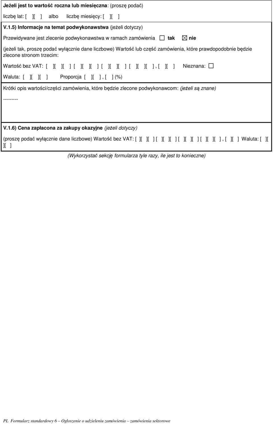 zamówienia, które prawdopodobnie będzie zlecone stronom trzecim: Wartość bez VAT: [ ][ ][ ] [ ][ ][ ] [ ][ ][ ] [ ][ ][ ], [ ][ ] Nieznana: Waluta: [ ][ ][ ] Proporcja [ ][ ], [ ] (%) Krótki opis